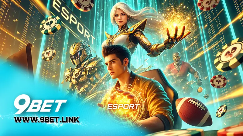 Tại sao nên chọn 9bet cho cá cược Esports?